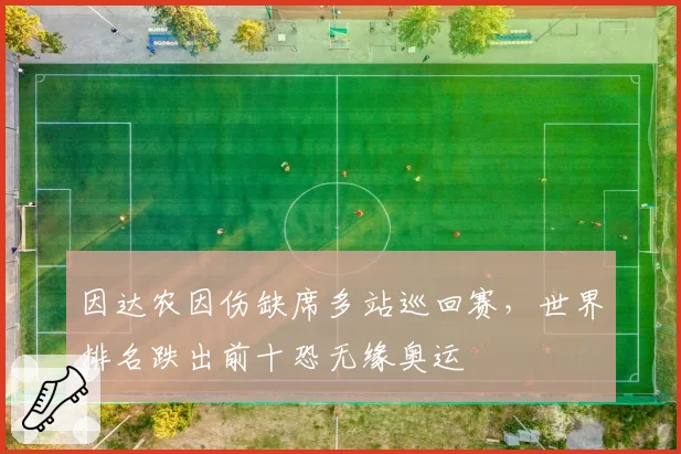 因达农因伤缺席多站巡回赛，世界排名跌出前十恐无缘奥运