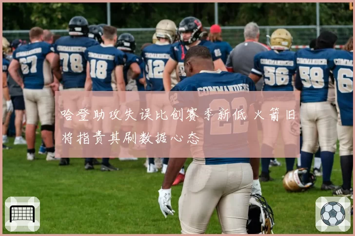 哈登助攻失误比创赛季新低 火箭旧将指责其刷数据心态