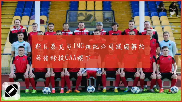 斯瓦泰克与IMG经纪公司提前解约 或将转投CAA旗下